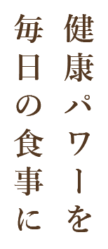 健康パワーを毎日の食事に