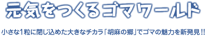 元気をつくるゴマワールド！