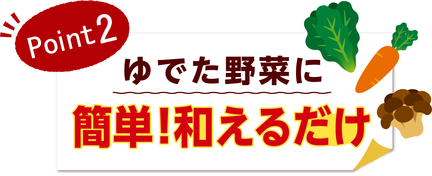 POINT2　ゆでた野菜に簡単！和えるだけ