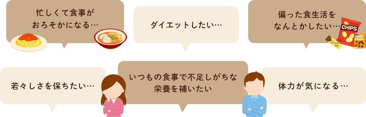 忙しくて食事がおろそかになる…、ダイエットしたい…、偏った食生活を何とかしたい…、若々しさを保ちたい…、いつもの食事で不足しがちな栄養を補いたい、体力が気になる‥