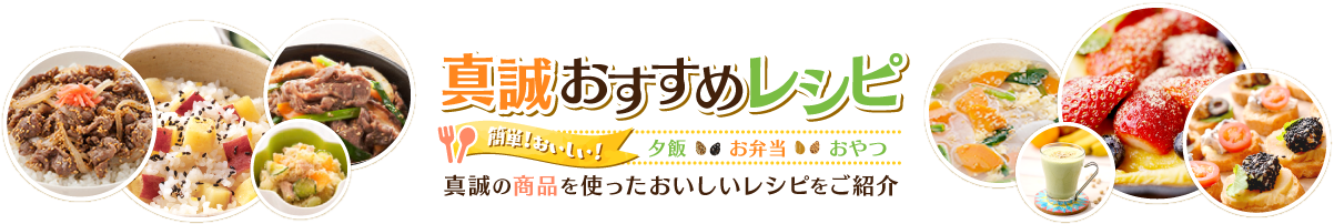 真誠ごまレシピ 簡単！おいしい！ 真誠のごま製品を使ったおいしいレシピをご紹介