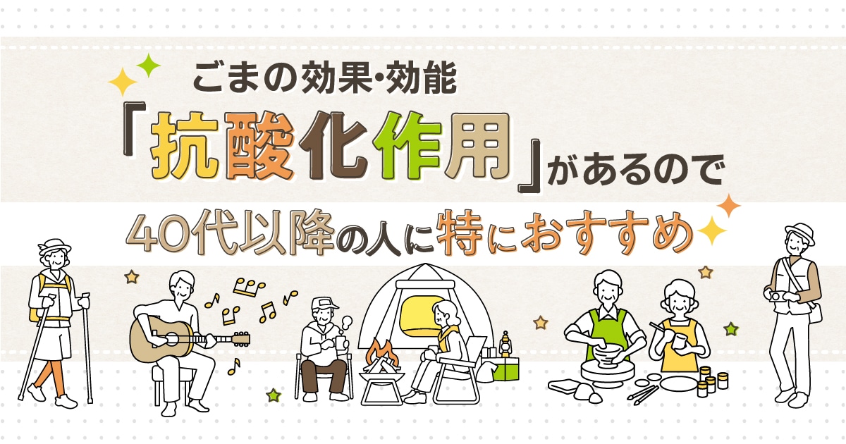 ごまの効果・効能｜抗酸化作用があるので40代以降の人に特におすすめ