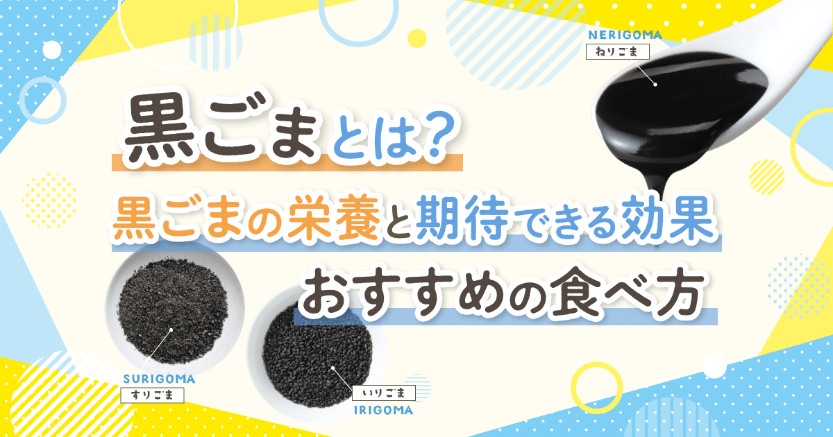 黒ごまとは｜黒ごまの栄養と期待できる効果、おすすめの食べ方