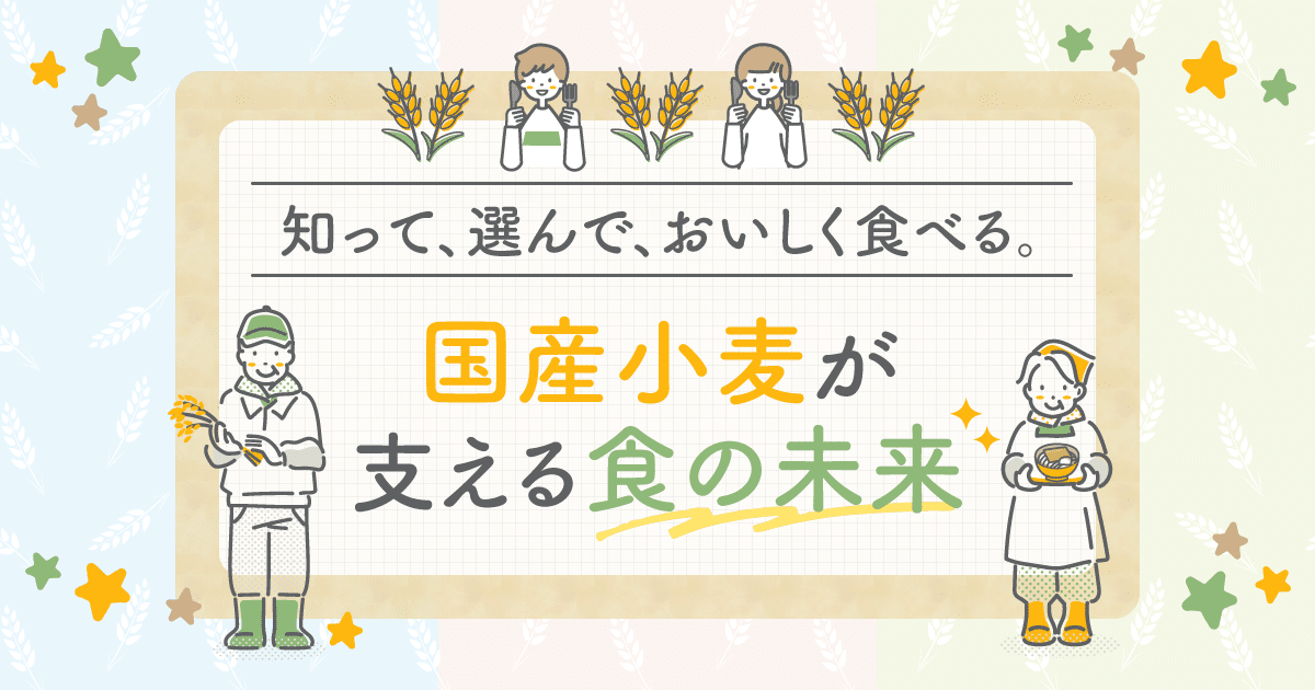 知って、選んで、おいしく食べる。国産小麦が支える食の未来